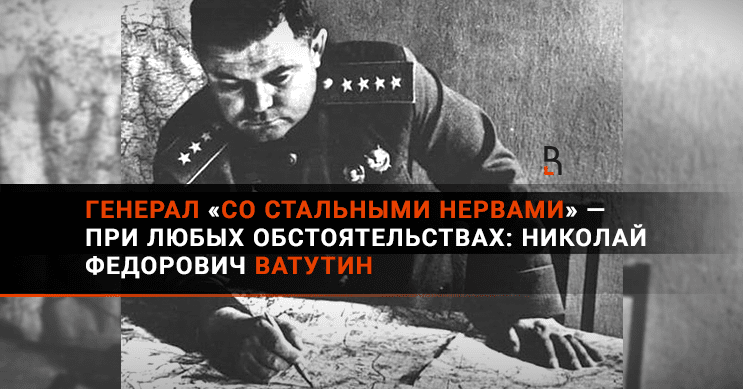 Генерал Ватутин. Генерал со стальными зубами.